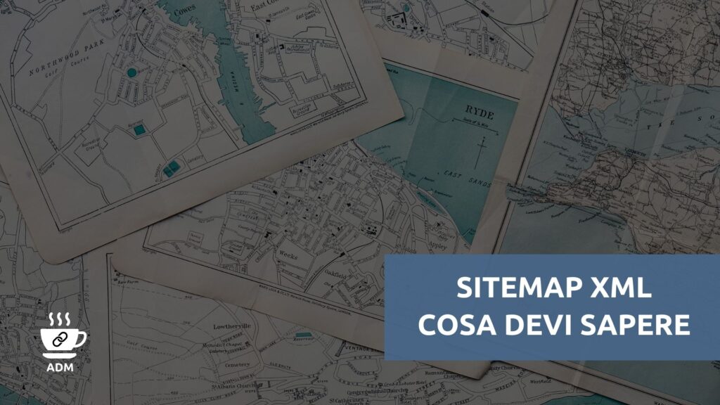 Cos'è la Sitemap XML, perché viene creata e come ottimizzarla