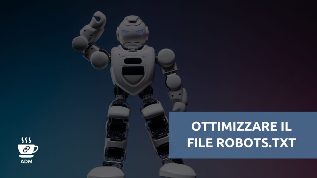 Cos'è e come ottimizzare il file robots.txt per la SEO