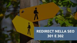 Redirect 301 e Redirect 302 nella SEO, cosa sono e come funzionano
